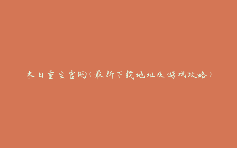 末日重生官网(最新下载地址及游戏攻略)
