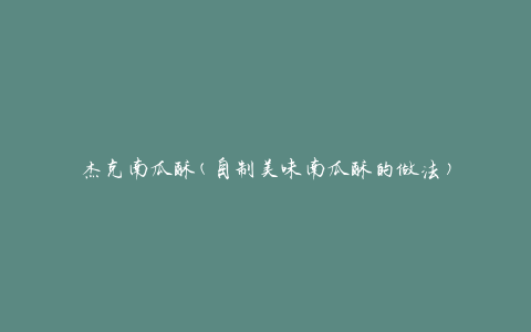 杰克南瓜酥(自制美味南瓜酥的做法)