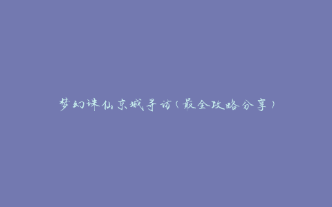 梦幻诛仙京城寻访(最全攻略分享)