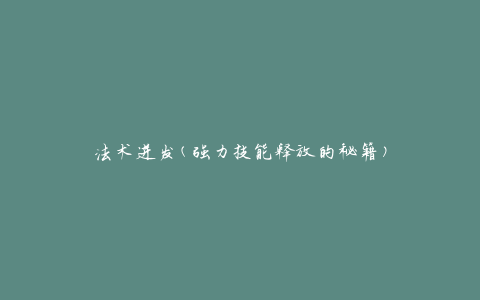 法术迸发(强力技能释放的秘籍)