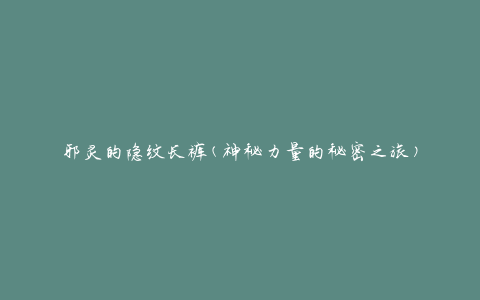 邪灵的隐纹长裤(神秘力量的秘密之旅)