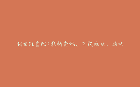 创世OL官网(最新资讯、下载地址、游戏攻略等)