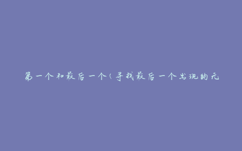第一个和最后一个(寻找最后一个出现的元素的方法)