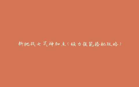 新挑战女武神加点(强力技能搭配攻略)