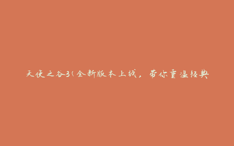 天使之谷3(全新版本上线，带你重温经典冒险)