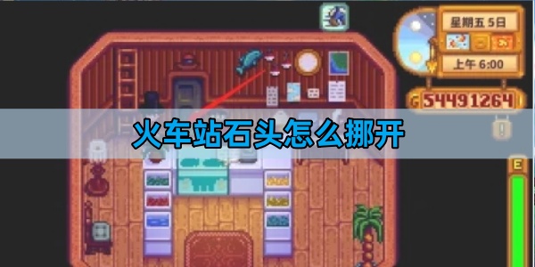 星露谷物语火车站石头怎么挪开-火车站石头开启方法