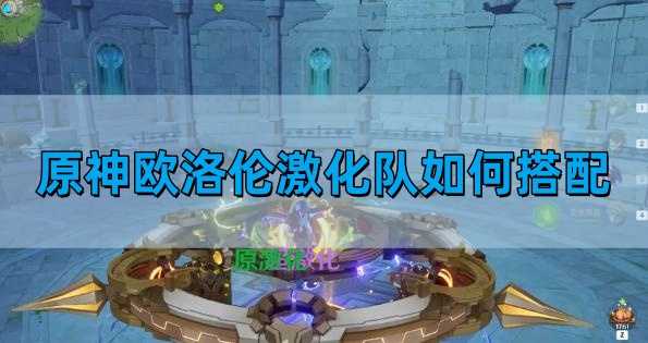 原神欧洛伦激化队如何搭配-欧洛伦激化队阵容搭配图文推荐