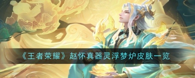 王者荣耀赵怀真器灵浮梦炉怎么样-皮肤一览