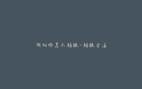 阴阳师怎么转服-转服方法